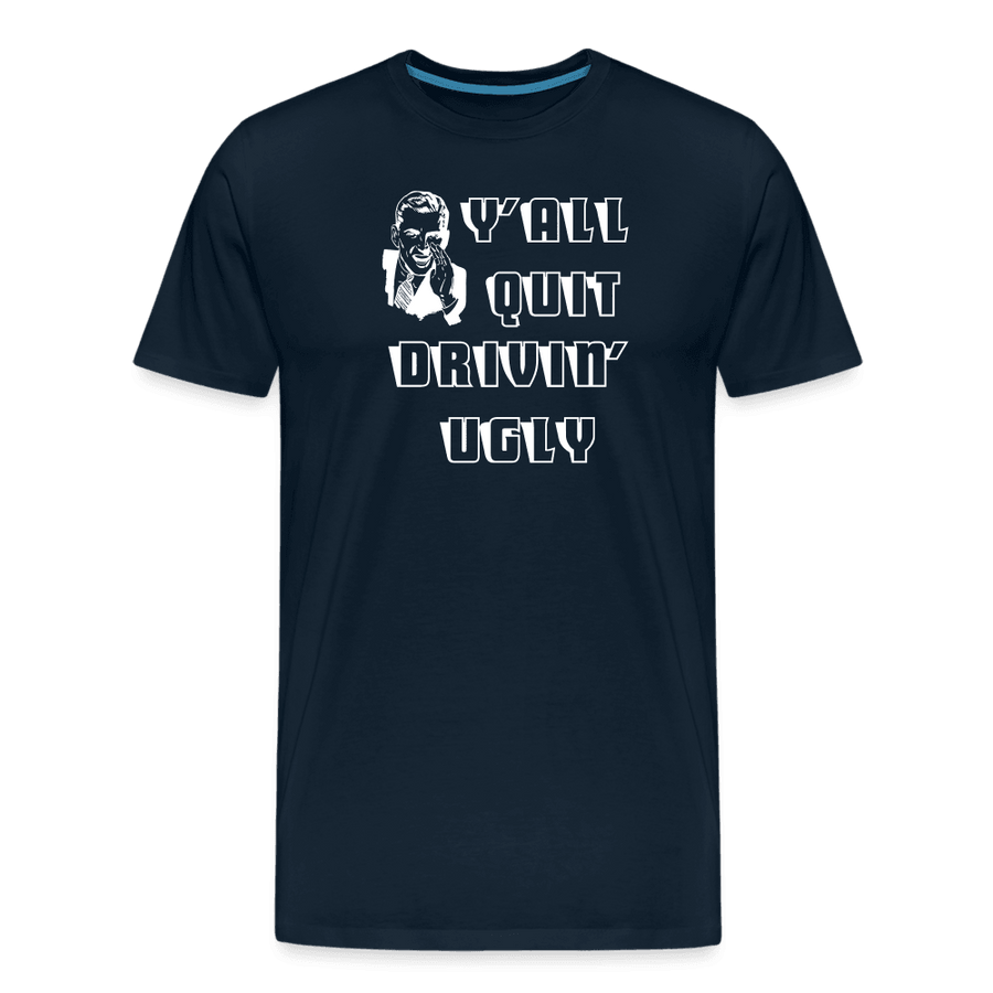 Y'all Quit Drivin' Ugly Shirt - deep navy