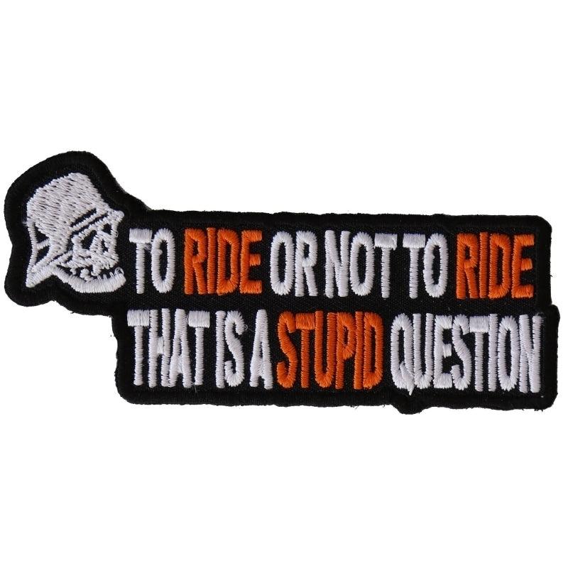 P2979 To Ride or Not To Ride That's A Stupid Question Biker Patch - Wind Angels